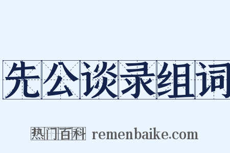 先公谈录组词是什么意思的图片